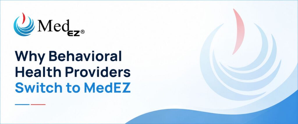 Why Behavioral Health Providers Switch to MedEZ